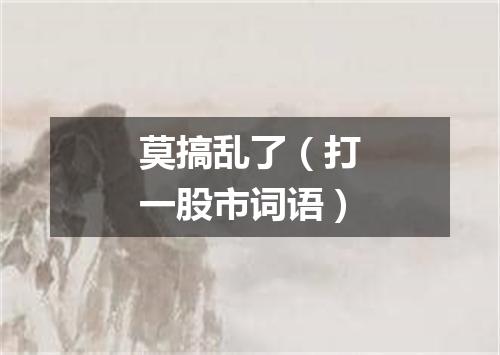 莫搞乱了（打一股市词语）