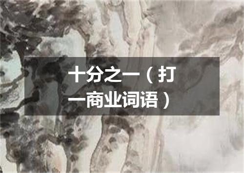 十分之一（打一商业词语）