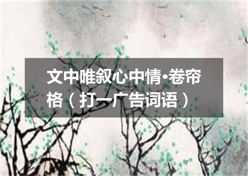 文中唯叙心中情·卷帘格（打一广告词语）
