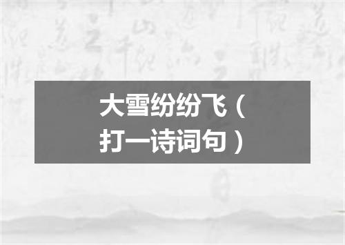 大雪纷纷飞（打一诗词句）