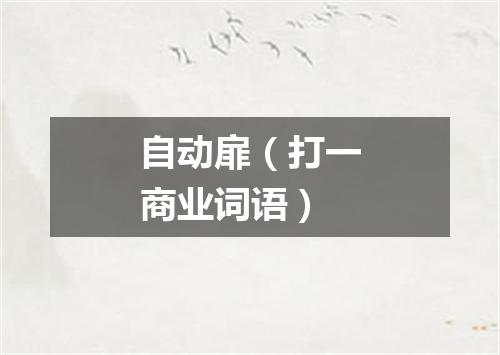 自动扉（打一商业词语）