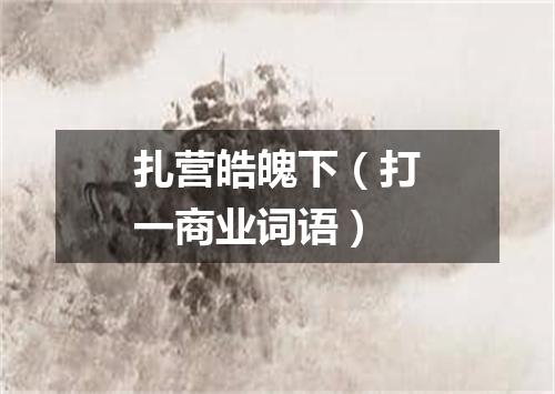 扎营皓魄下（打一商业词语）
