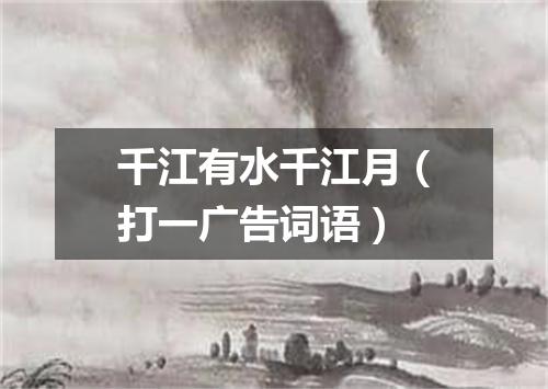 千江有水千江月（打一广告词语）