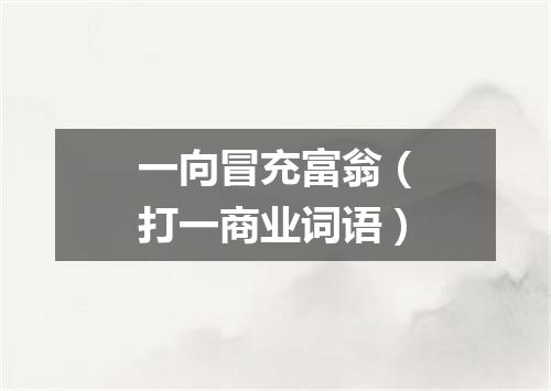 一向冒充富翁（打一商业词语）