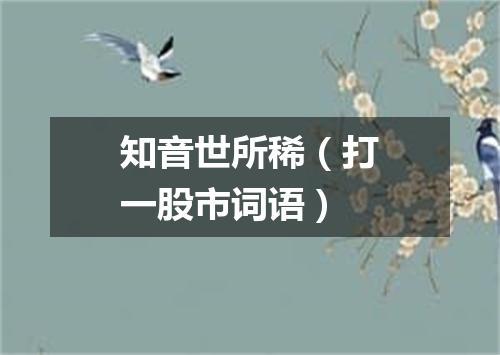知音世所稀（打一股市词语）