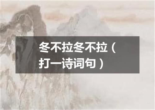冬不拉冬不拉（打一诗词句）
