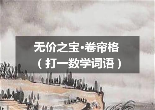 无价之宝·卷帘格（打一数学词语）