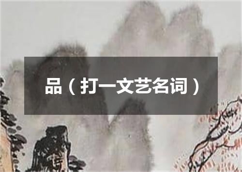 品（打一文艺名词）