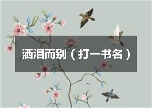 洒泪而别（打一书名）