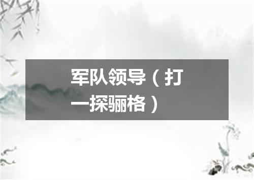 军队领导（打一探骊格）