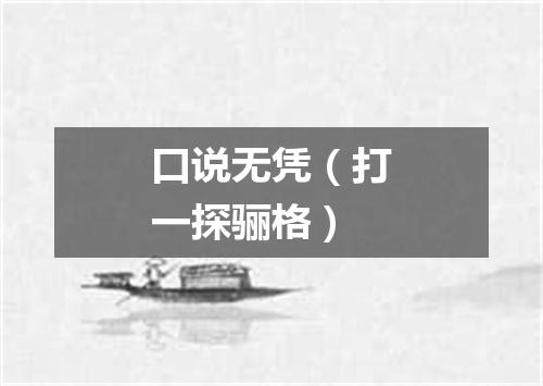 口说无凭（打一探骊格）