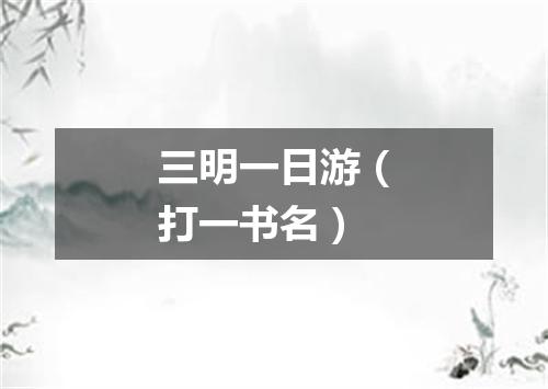 三明一日游（打一书名）