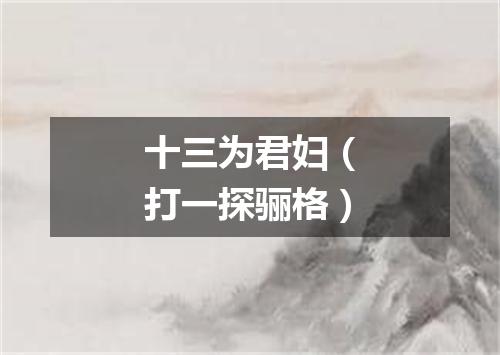 十三为君妇（打一探骊格）