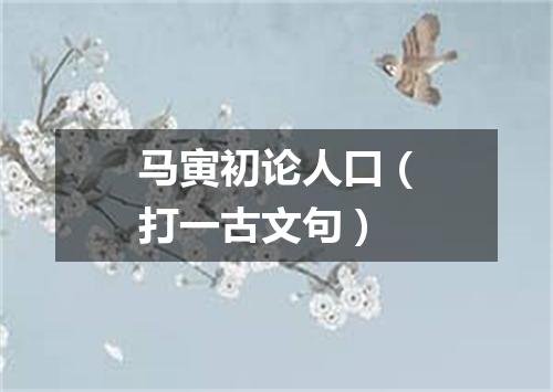 马寅初论人口（打一古文句）