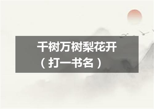 千树万树梨花开（打一书名）