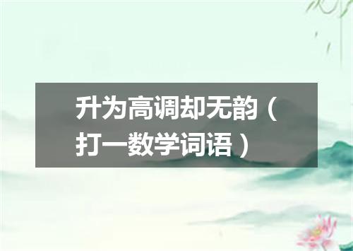 升为高调却无韵（打一数学词语）