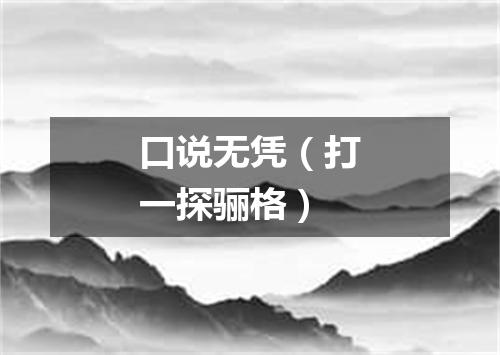 口说无凭（打一探骊格）