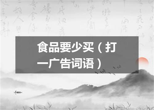 食品要少买（打一广告词语）