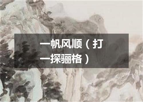 一帆风顺（打一探骊格）