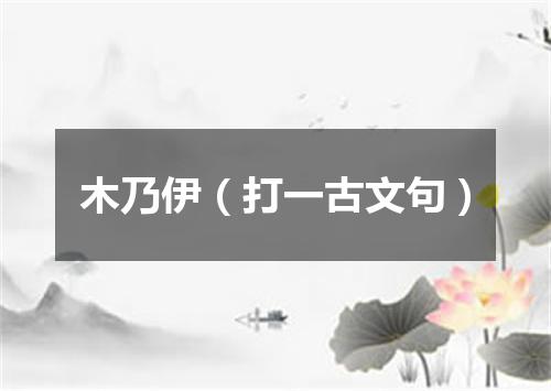 木乃伊（打一古文句）
