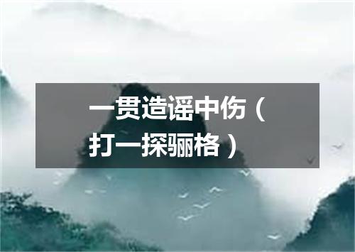 一贯造谣中伤（打一探骊格）
