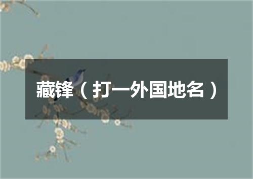 藏锋（打一外国地名）
