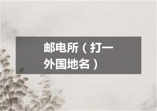 邮电所（打一外国地名）