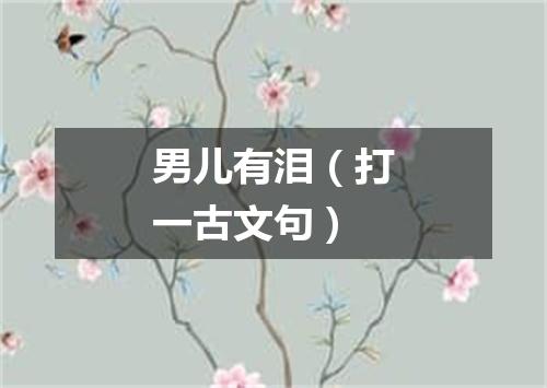 男儿有泪（打一古文句）