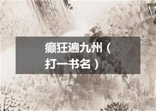 癫狂遍九州（打一书名）
