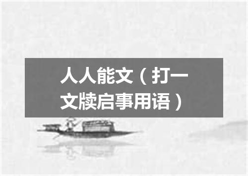 人人能文（打一文牍启事用语）