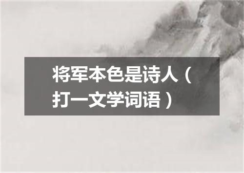 将军本色是诗人（打一文学词语）
