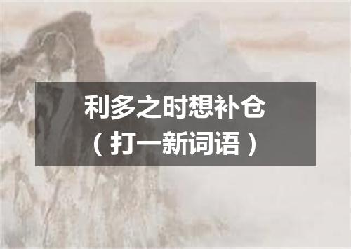 利多之时想补仓（打一新词语）