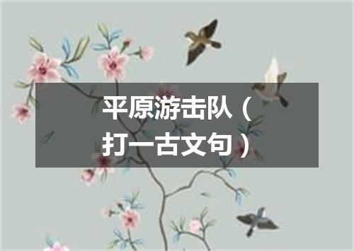 平原游击队（打一古文句）