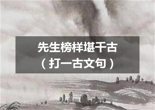 先生榜样堪千古（打一古文句）