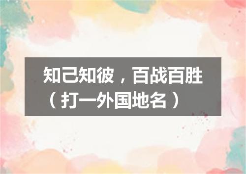 知己知彼，百战百胜（打一外国地名）