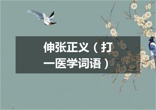 伸张正义（打一医学词语）