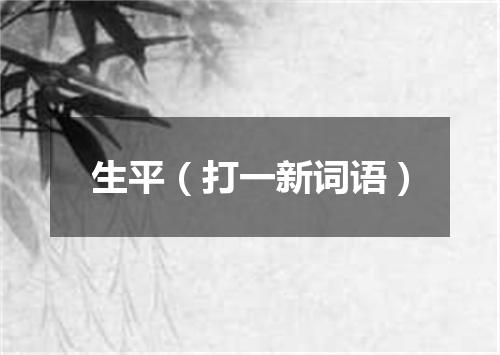 生平（打一新词语）