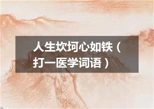 人生坎坷心如铁（打一医学词语）