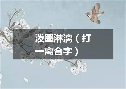 泼墨淋漓（打一离合字）