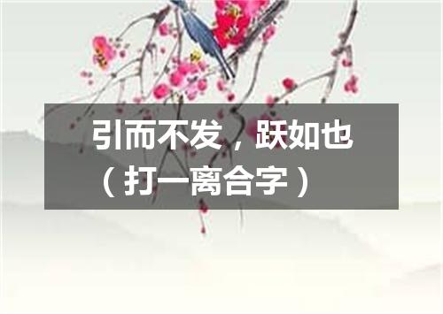 引而不发，跃如也（打一离合字）