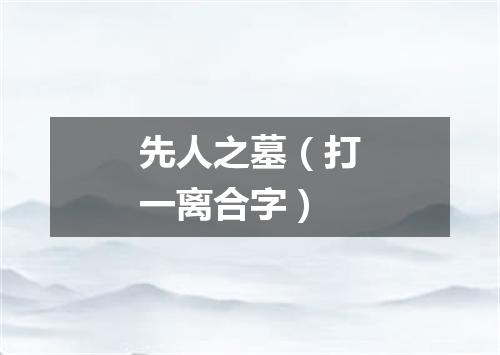先人之墓（打一离合字）