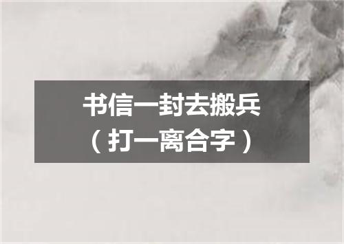 书信一封去搬兵（打一离合字）