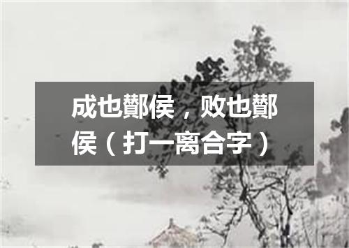 成也鄼侯，败也鄼侯（打一离合字）