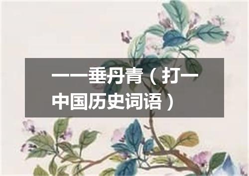 一一垂丹青（打一中国历史词语）