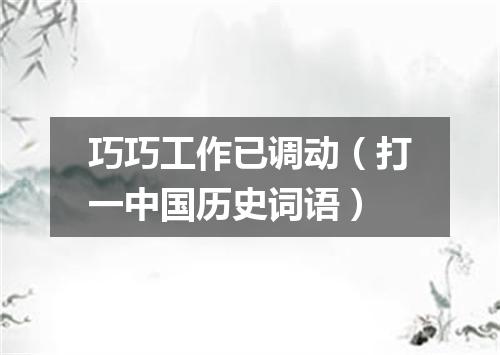 巧巧工作已调动（打一中国历史词语）
