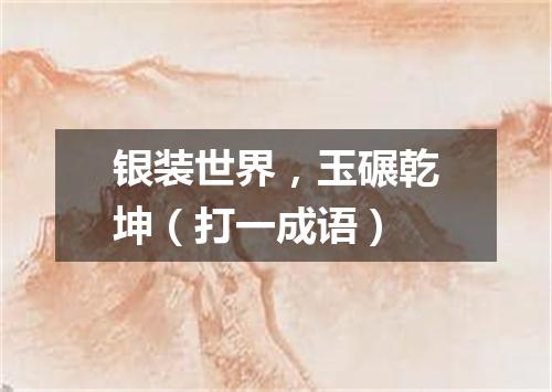 银装世界，玉碾乾坤（打一成语）