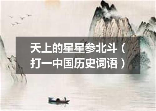 天上的星星参北斗（打一中国历史词语）