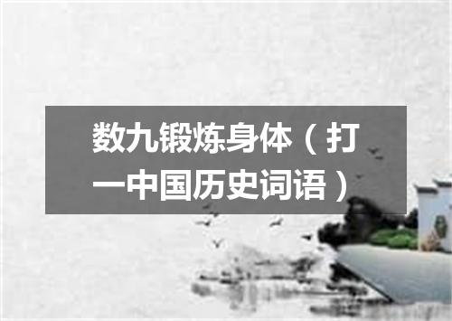 数九锻炼身体（打一中国历史词语）