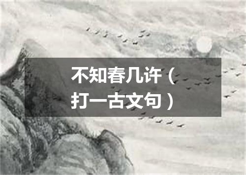 不知春几许（打一古文句）