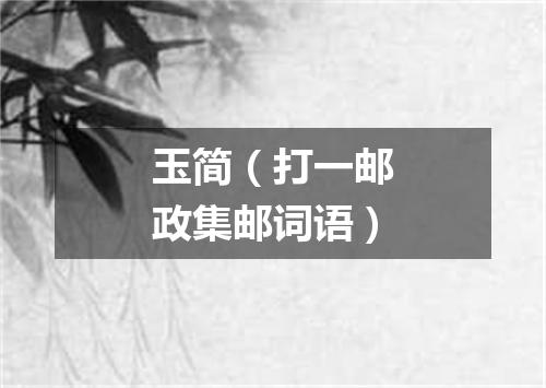 玉简（打一邮政集邮词语）